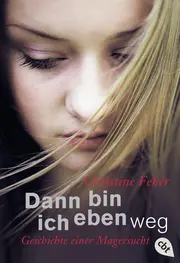 Vorschaubild 1 von Dann bin ich eben weg Christine Fehér Geschichte einer Magersucht Roman